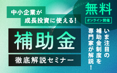 中小企業が成長投資に使える！補助金徹底解説セミナー